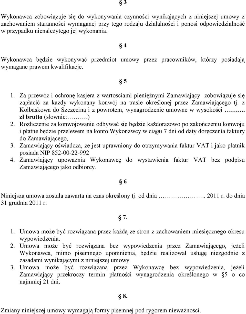 Za przewóz i ochronę kasjera z wartościami pieniężnymi Zamawiający zobowiązuje się zapłacić za każdy wykonany konwój na trasie określonej przez Zamawiającego tj.