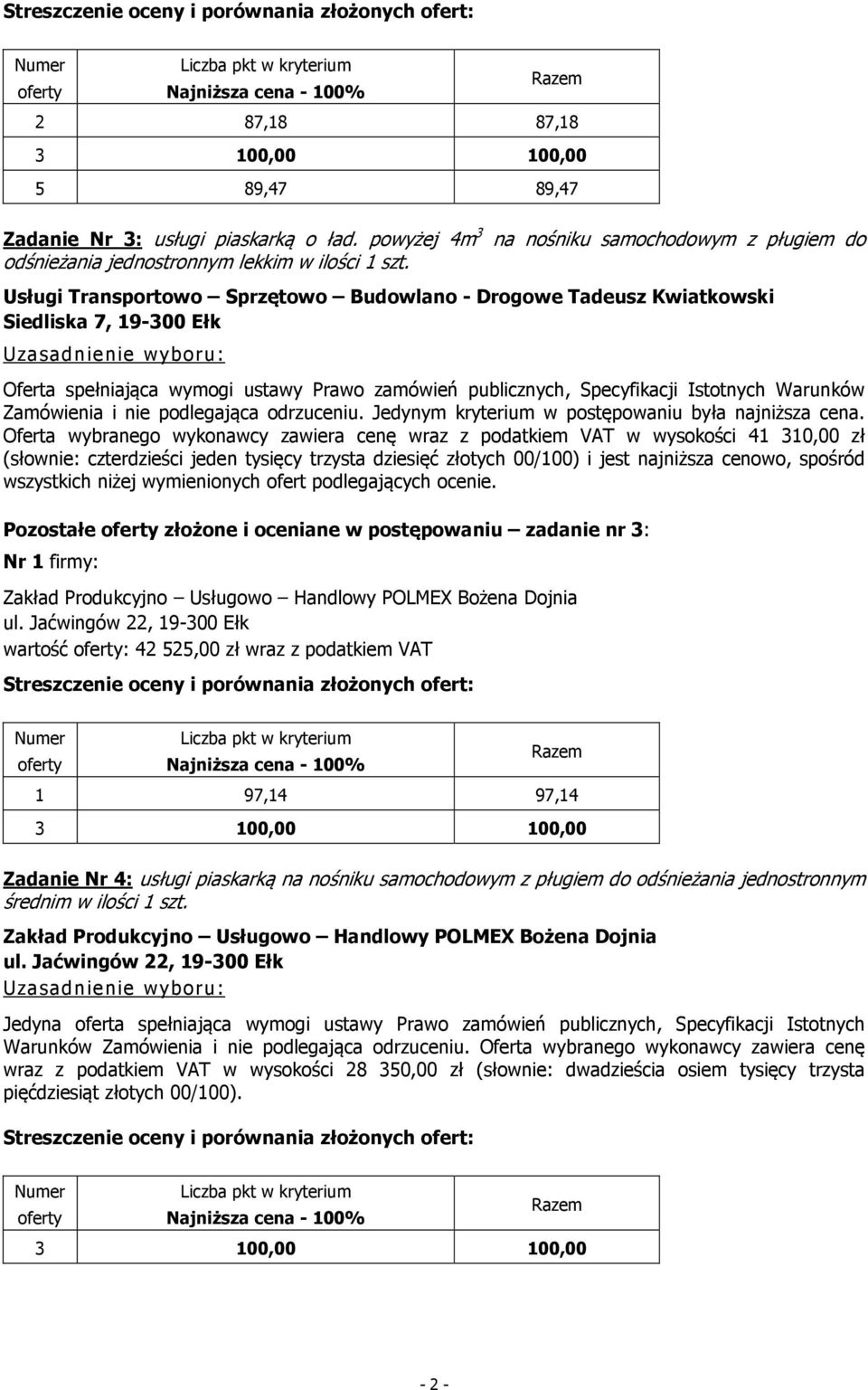 Oferta wybranego wykonawcy zawiera cenę wraz z podatkiem VAT w wysokości 41 310,00 zł (słownie: czterdzieści jeden tysięcy trzysta dziesięć złotych 00/100) i jest najniższa cenowo, spośród wszystkich