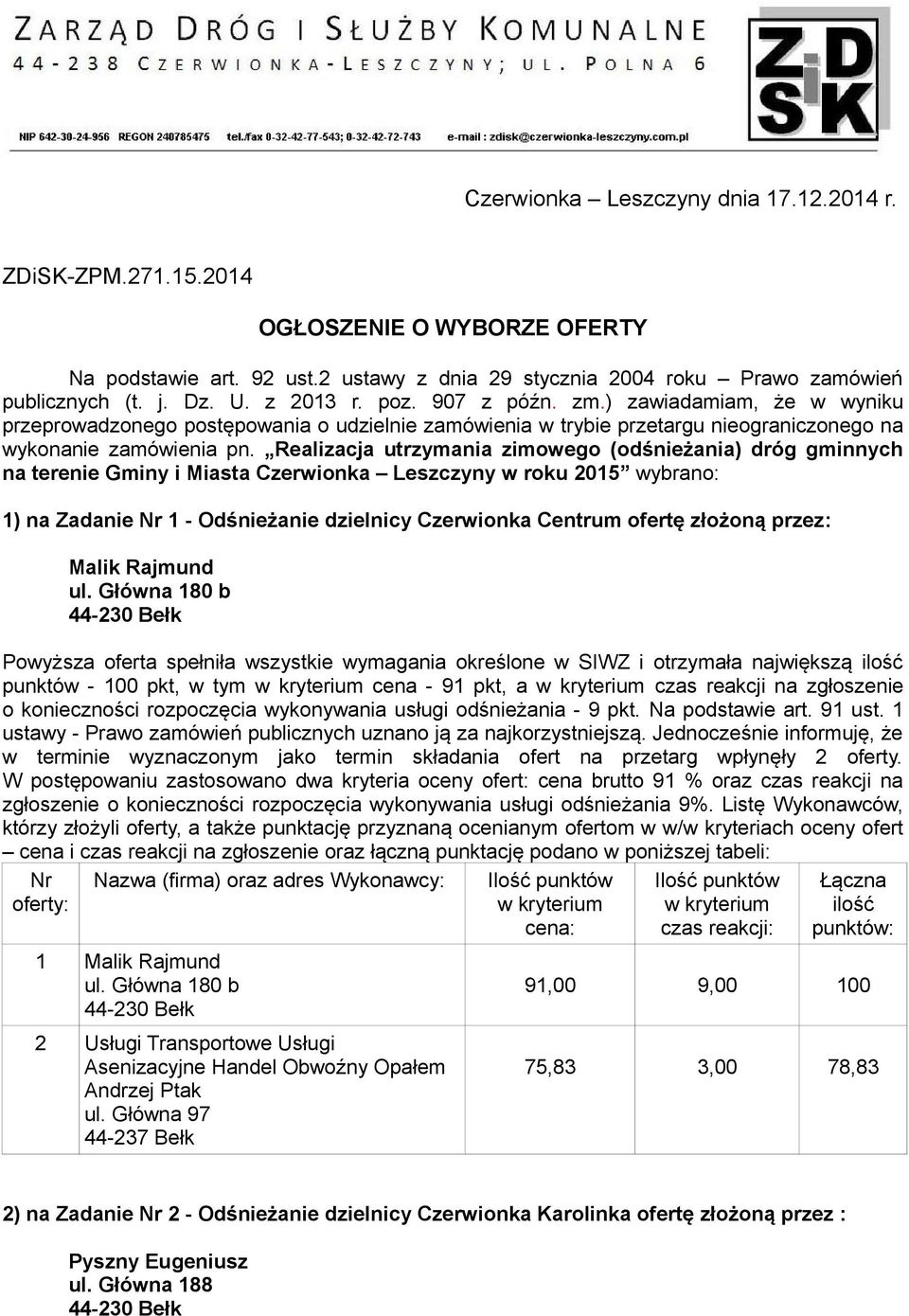 Realizacja utrzymania zimowego (odśnieżania) dróg gminnych na terenie Gminy i Miasta Czerwionka Leszczyny w roku 2015 wybrano: 1) na Zadanie 1 - Odśnieżanie dzielnicy Czerwionka Centrum ofertę