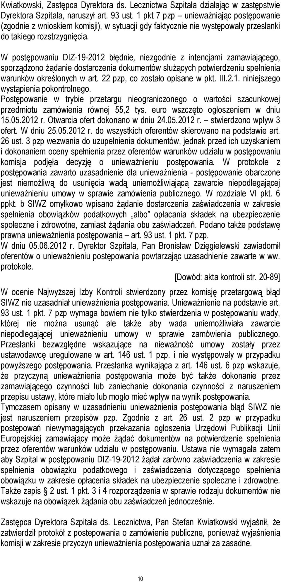 W postępowaniu DIZ-19-2012 błędnie, niezgodnie z intencjami zamawiającego, sporządzono żądanie dostarczenia dokumentów służących potwierdzeniu spełnienia warunków określonych w art.