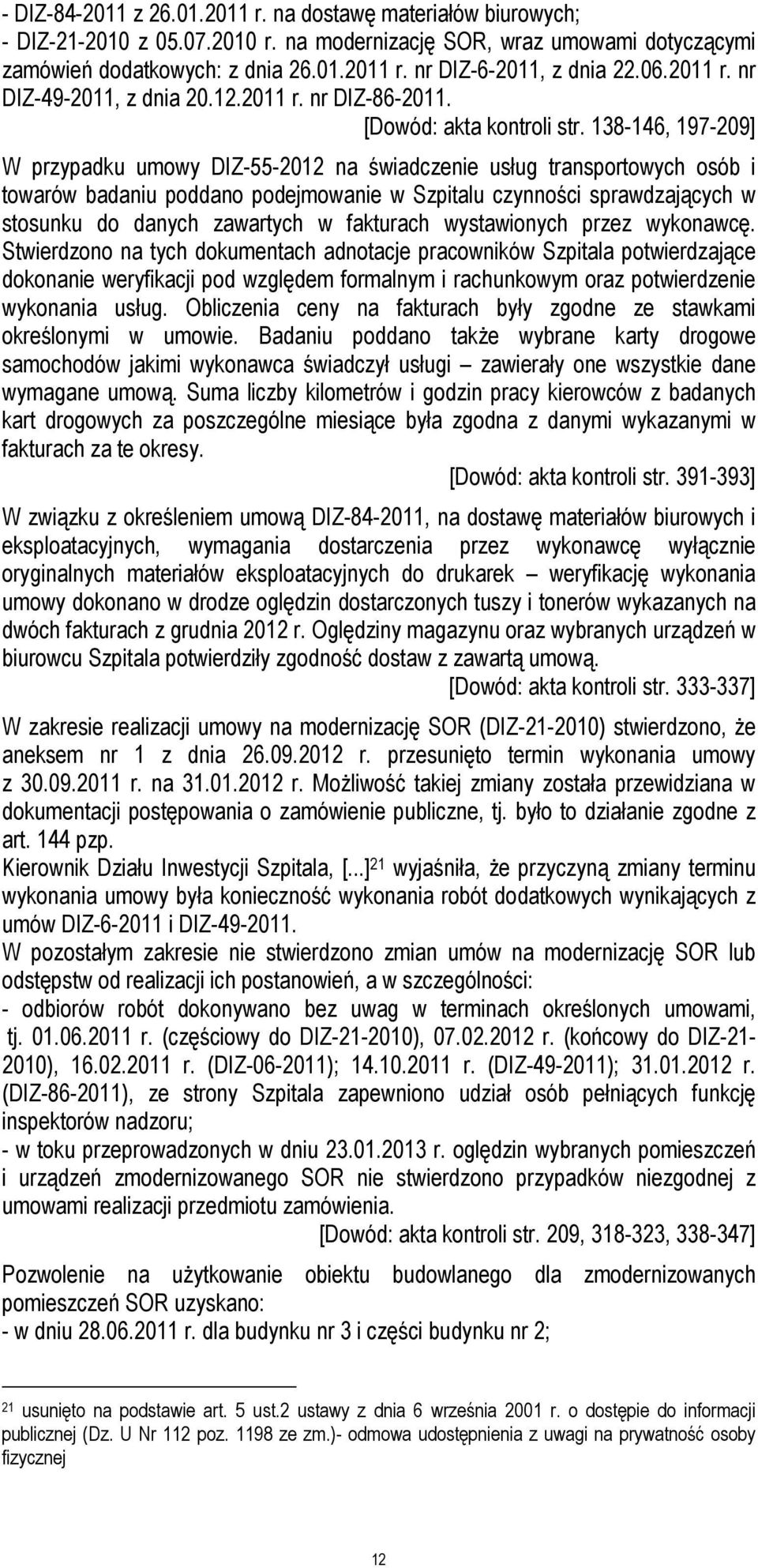 138-146, 197-209] W przypadku umowy DIZ-55-2012 na świadczenie usług transportowych osób i towarów badaniu poddano podejmowanie w Szpitalu czynności sprawdzających w stosunku do danych zawartych w