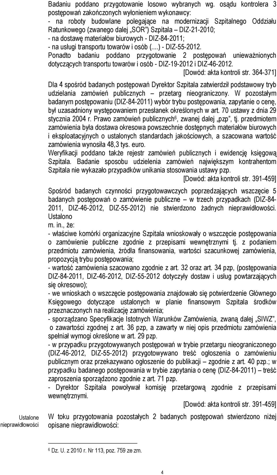 dostawę materiałów biurowych - DIZ-84-2011; - na usługi transportu towarów i osób (...) - DIZ-55-2012.