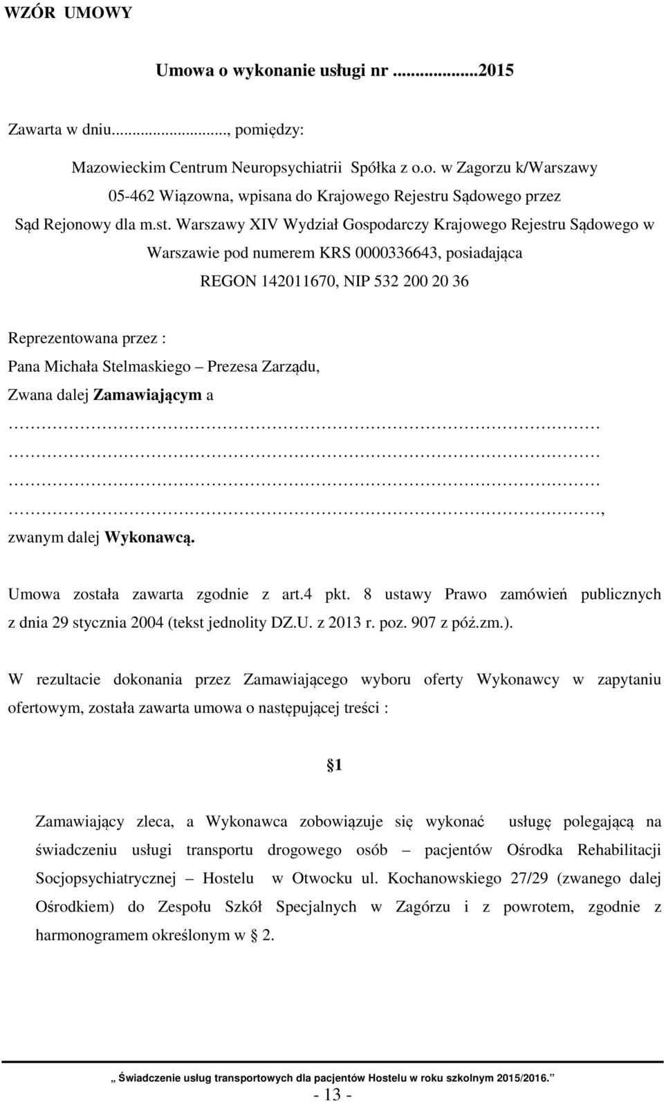 Stelmaskiego Prezesa Zarządu, Zwana dalej Zamawiającym a, zwanym dalej Wykonawcą. Umowa została zawarta zgodnie z art.4 pkt.