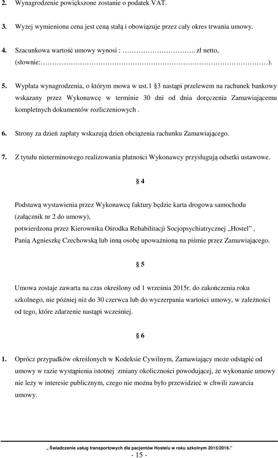 1 3 nastąpi przelewem na rachunek bankowy wskazany przez Wykonawcę w terminie 30 dni od dnia doręczenia Zamawiającemu kompletnych dokumentów rozliczeniowych. 6.