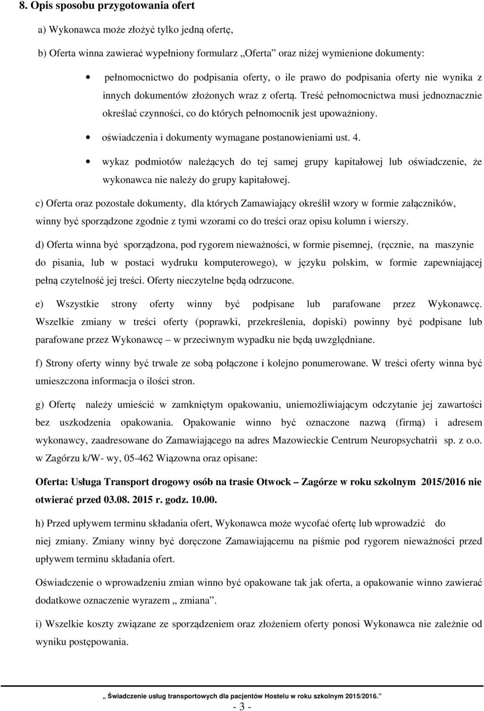 oświadczenia i dokumenty wymagane postanowieniami ust. 4. wykaz podmiotów należących do tej samej grupy kapitałowej lub oświadczenie, że wykonawca nie należy do grupy kapitałowej.