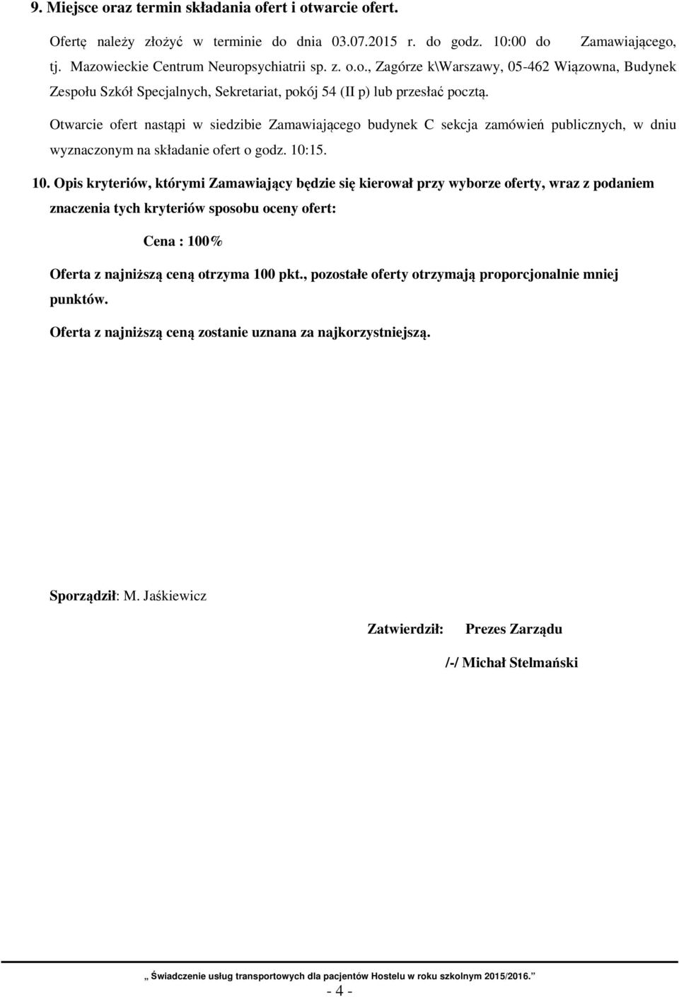 15. 10. Opis kryteriów, którymi Zamawiający będzie się kierował przy wyborze oferty, wraz z podaniem znaczenia tych kryteriów sposobu oceny ofert: Cena : 100% Oferta z najniższą ceną otrzyma 100 pkt.