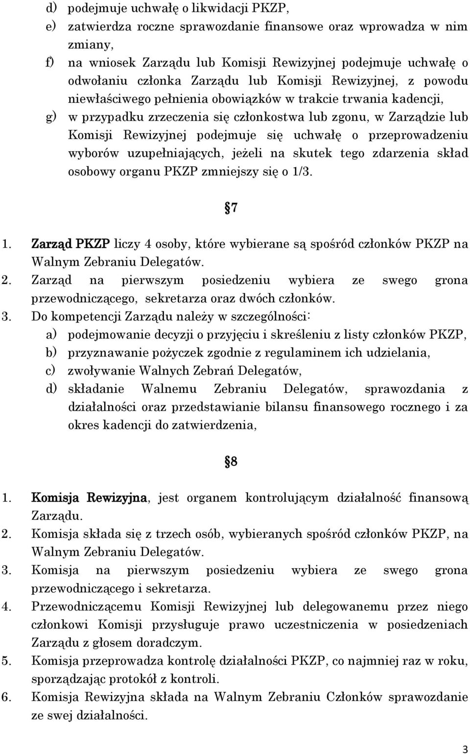 podejmuje się uchwałę o przeprowadzeniu wyborów uzupełniających, jeżeli na skutek tego zdarzenia skład osobowy organu PKZP zmniejszy się o 1/3. 7 1.