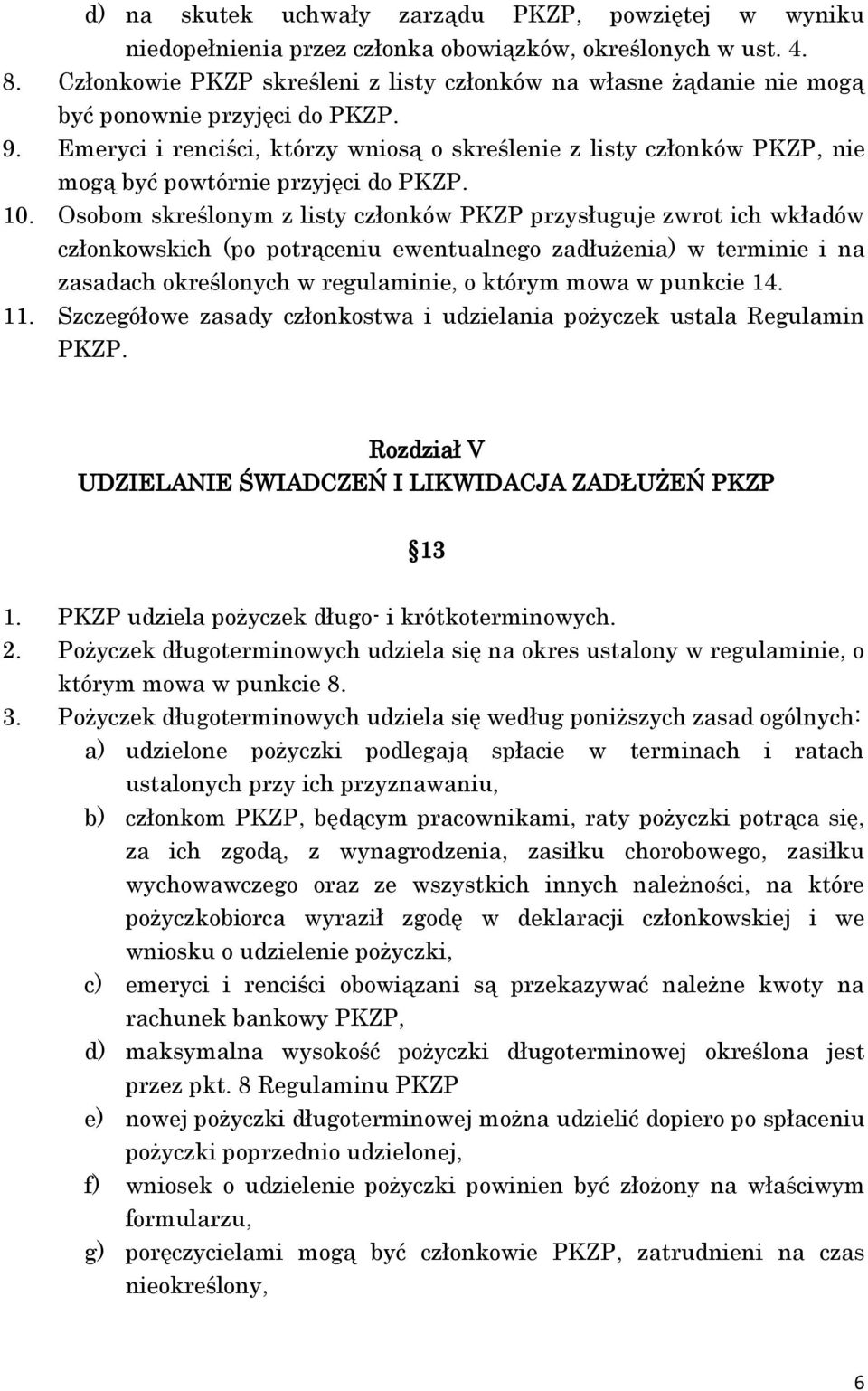 Emeryci i renciści, którzy wniosą o skreślenie z listy członków PKZP, nie mogą być powtórnie przyjęci do PKZP. 10.