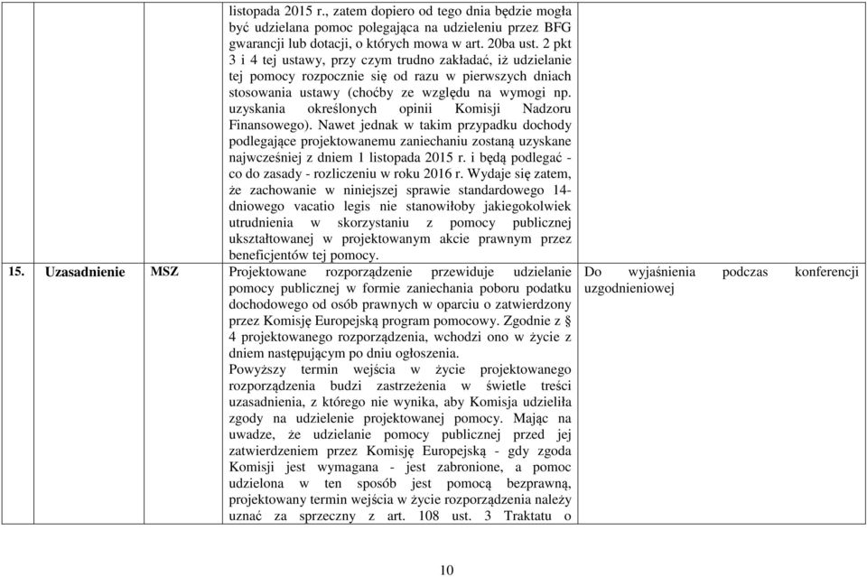 uzyskania określonych opinii Komisji Nadzoru Finansowego). Nawet jednak w takim przypadku dochody podlegające projektowanemu zaniechaniu zostaną uzyskane najwcześniej z dniem 1 listopada 2015 r.