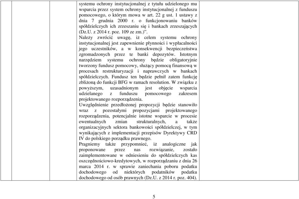 Należy zwrócić uwagę, iż celem systemu ochrony instytucjonalnej jest zapewnienie płynności i wypłacalności jego uczestników, a w konsekwencji bezpieczeństwa zgromadzonych przez te banki depozytów.