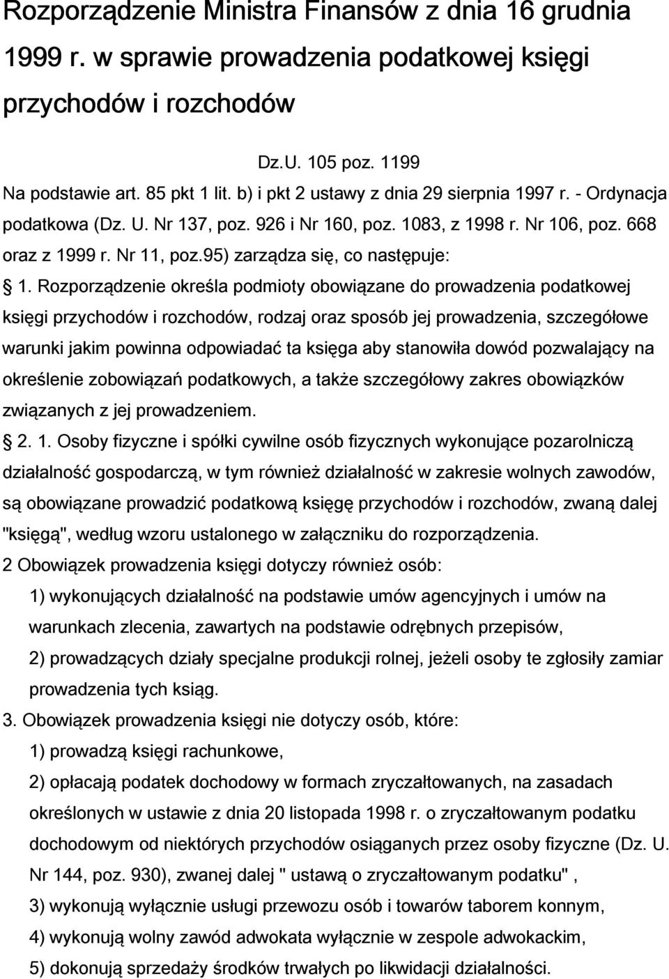 Rozporządzenie określa podmioty obowiązane do prowadzenia podatkowej księgi przychodów i rozchodów, rodzaj oraz sposób jej prowadzenia, szczegółowe warunki jakim powinna odpowiadać ta księga aby