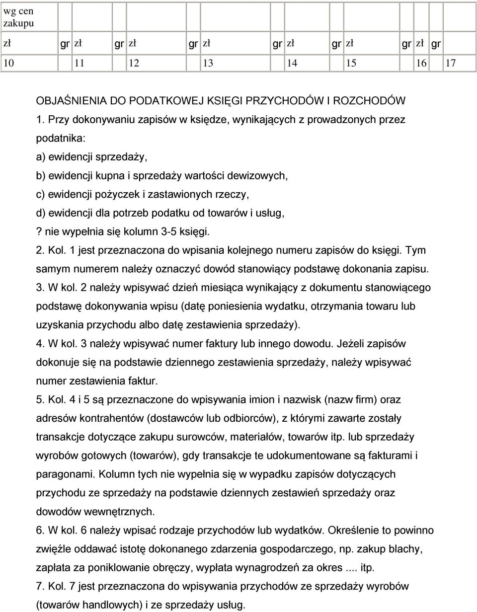 rzeczy, d) ewidencji dla potrzeb podatku od towarów i usług,? nie wypełnia się kolumn 3-5 księgi. 2. Kol. 1 jest przeznaczona do wpisania kolejnego numeru zapisów do księgi.