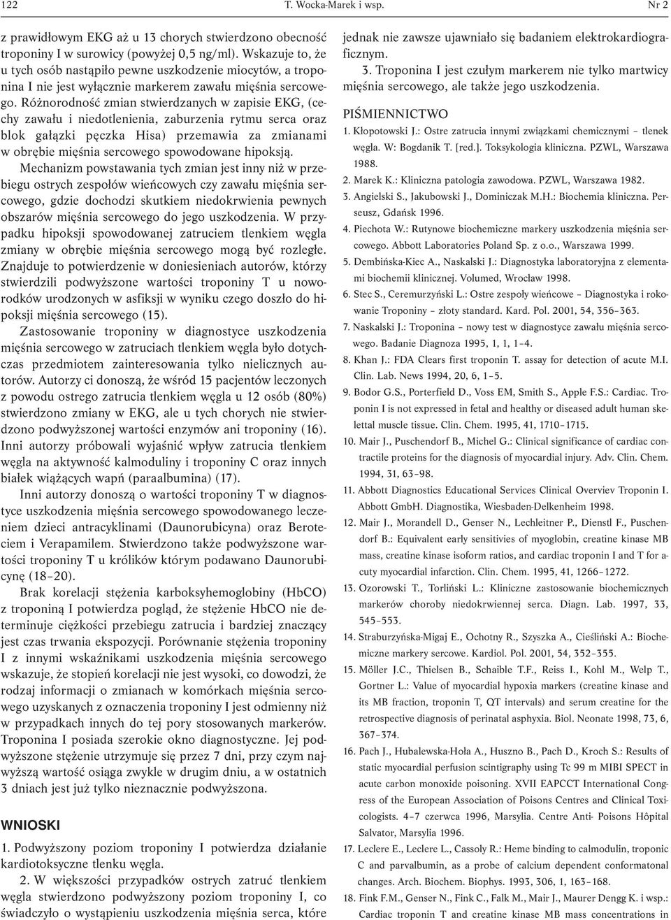 Różnorodność zmian stwierdzanych w zapisie EKG, (cechy zawału i niedotlenienia, zaburzenia rytmu serca oraz blok gałązki pęczka Hisa) przemawia za zmianami w obrębie mięśnia sercowego spowodowane