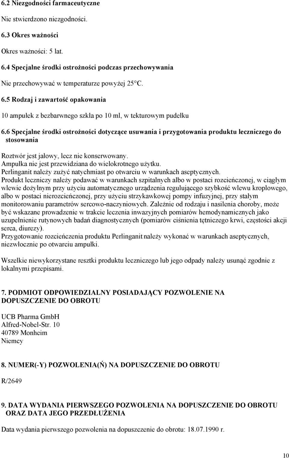 6 Specjalne środki ostrożności dotyczące usuwania i przygotowania produktu leczniczego do stosowania Roztwór jest jałowy, lecz nie konserwowany. Ampułka nie jest przewidziana do wielokrotnego użytku.