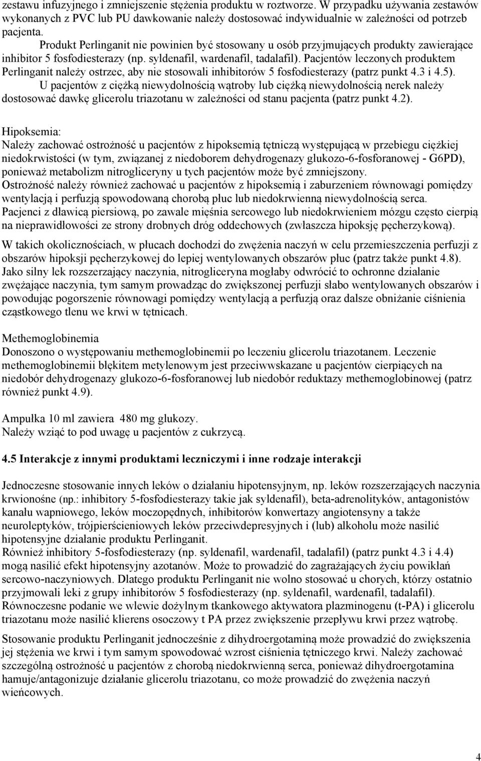 Pacjentów leczonych produktem Perlinganit należy ostrzec, aby nie stosowali inhibitorów 5 fosfodiesterazy (patrz punkt 4.3 i 4.5).