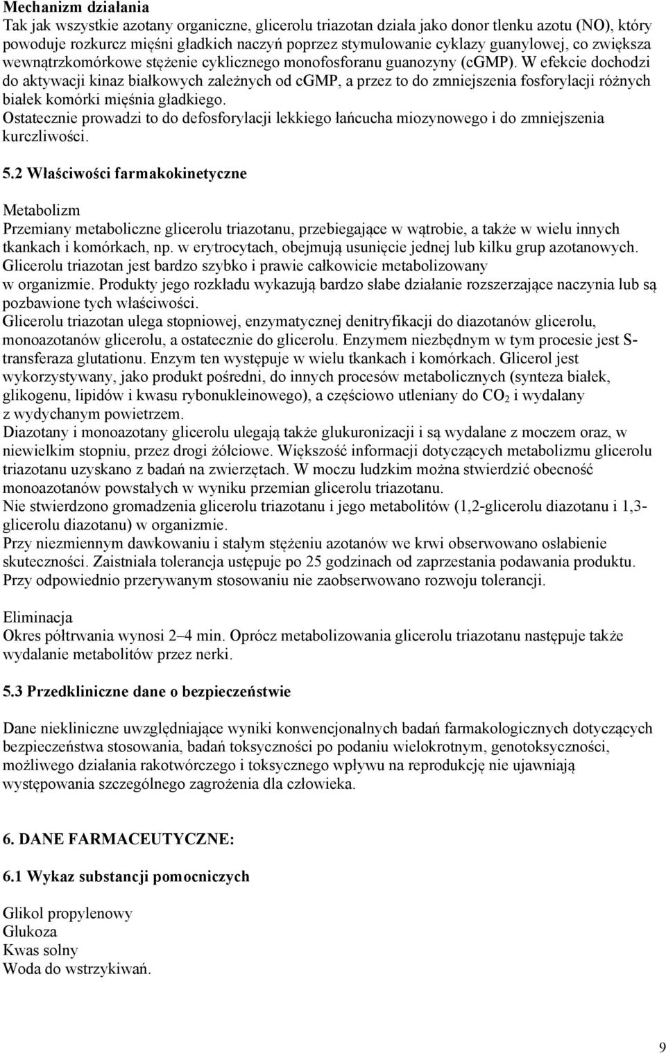 W efekcie dochodzi do aktywacji kinaz białkowych zależnych od cgmp, a przez to do zmniejszenia fosforylacji różnych białek komórki mięśnia gładkiego.