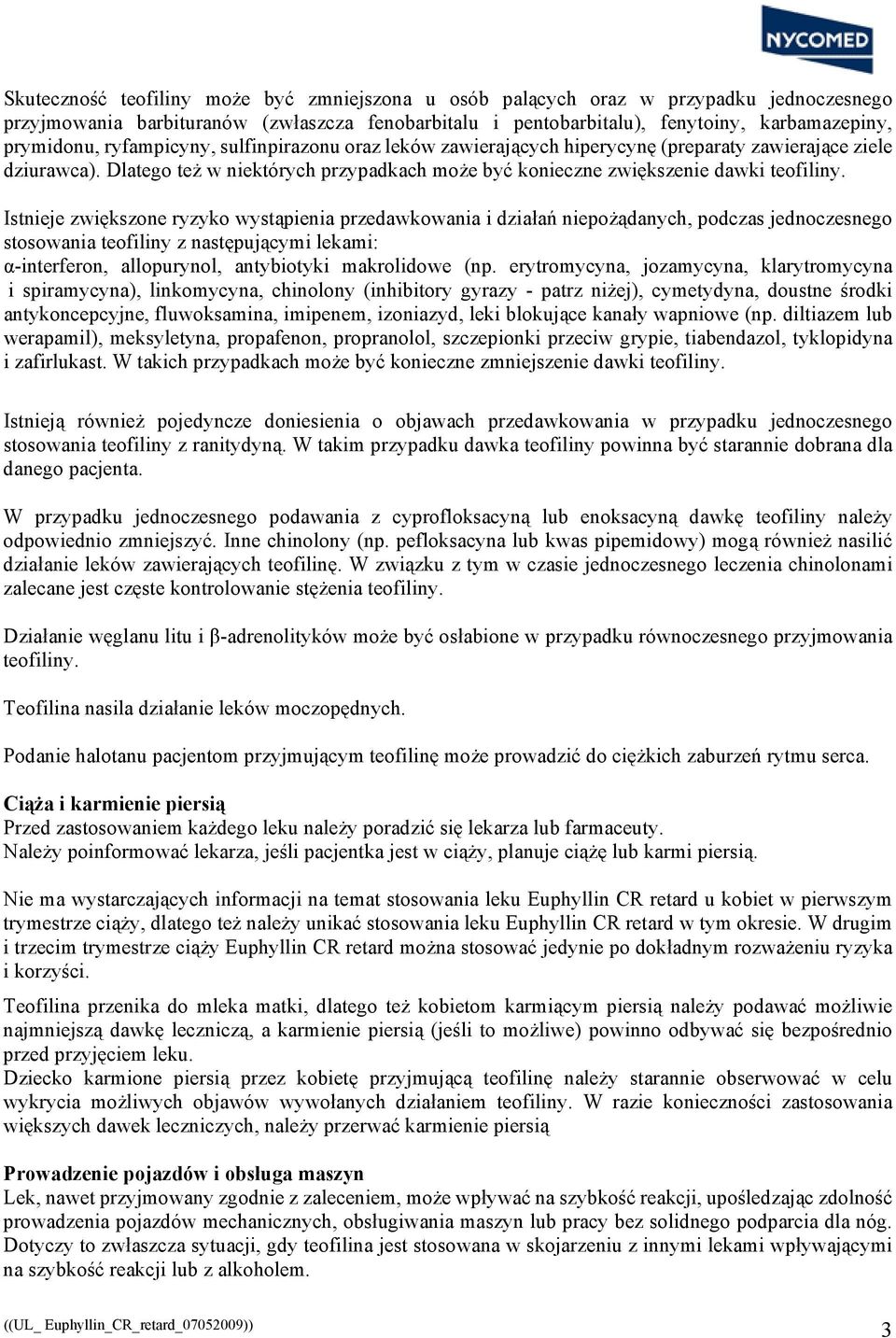 Istnieje zwiększone ryzyko wystąpienia przedawkowania i działań niepożądanych, podczas jednoczesnego stosowania teofiliny z następującymi lekami: α-interferon, allopurynol, antybiotyki makrolidowe