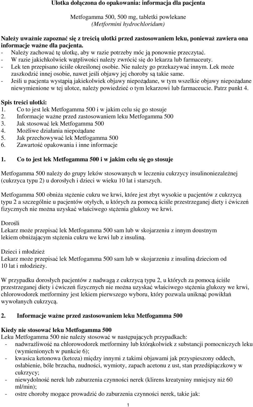 - W razie jakichkolwiek wątpliwości należy zwrócić się do lekarza lub farmaceuty. - Lek ten przepisano ściśle określonej osobie. Nie należy go przekazywać innym.