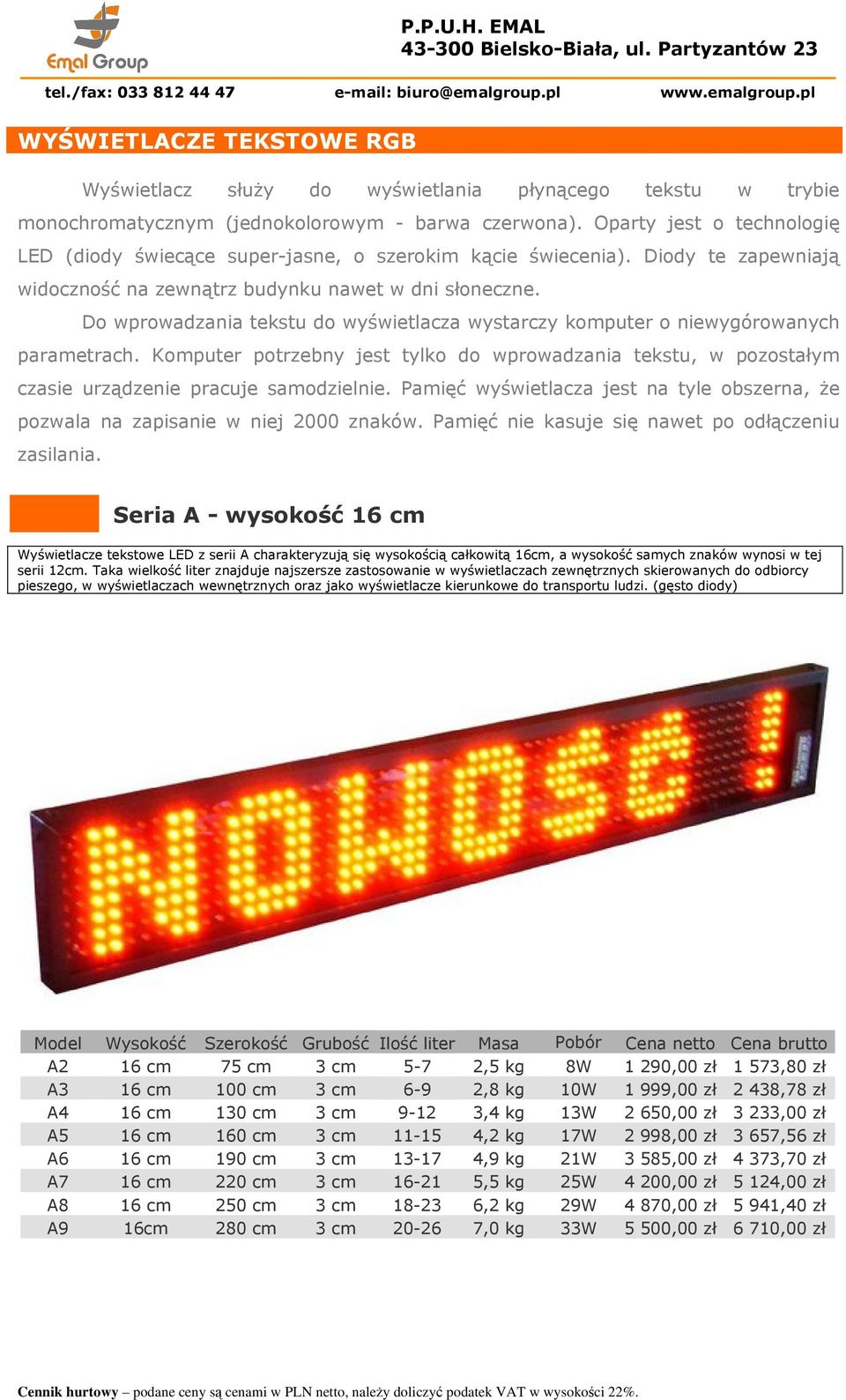 Do wprowadzania tekstu do wyświetlacza wystarczy komputer o niewygórowanych parametrach. Komputer potrzebny jest tylko do wprowadzania tekstu, w pozostałym czasie urządzenie pracuje samodzielnie.