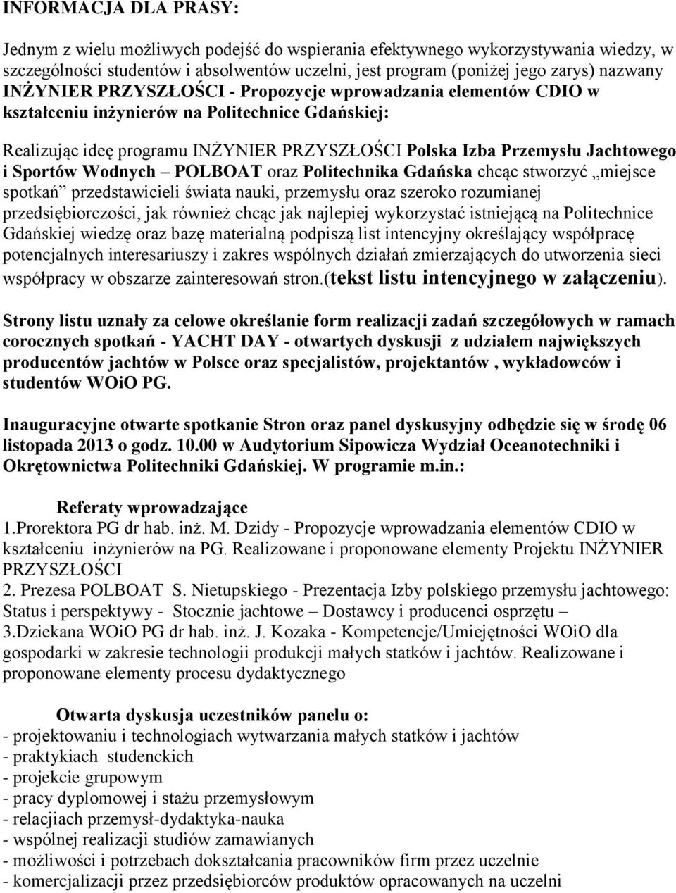 Sportów Wodnych POLBOAT oraz Politechnika Gdańska chcąc stworzyć miejsce spotkań przedstawicieli świata nauki, przemysłu oraz szeroko rozumianej przedsiębiorczości, jak również chcąc jak najlepiej