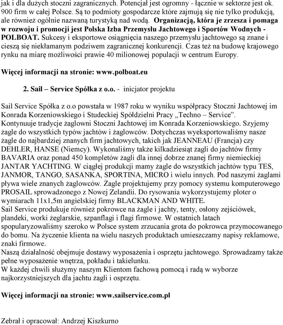 Organizacją, która je zrzesza i pomaga w rozwoju i promocji jest Polska Izba Przemysłu Jachtowego i Sportów Wodnych - POLBOAT.