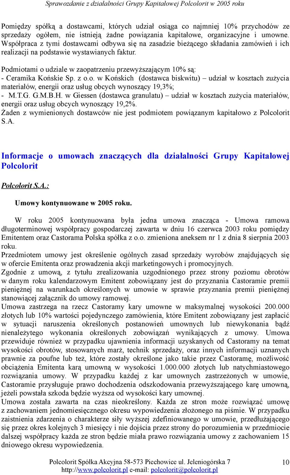 Podmiotami o udziale w zaopatrzeniu przewyższającym 10% są: - Ceramika Końskie Sp. z o.o. w Końskich (dostawca biskwitu) udział w kosztach zużycia materiałów, energii oraz usług obcych wynoszący 19,3%; - M.