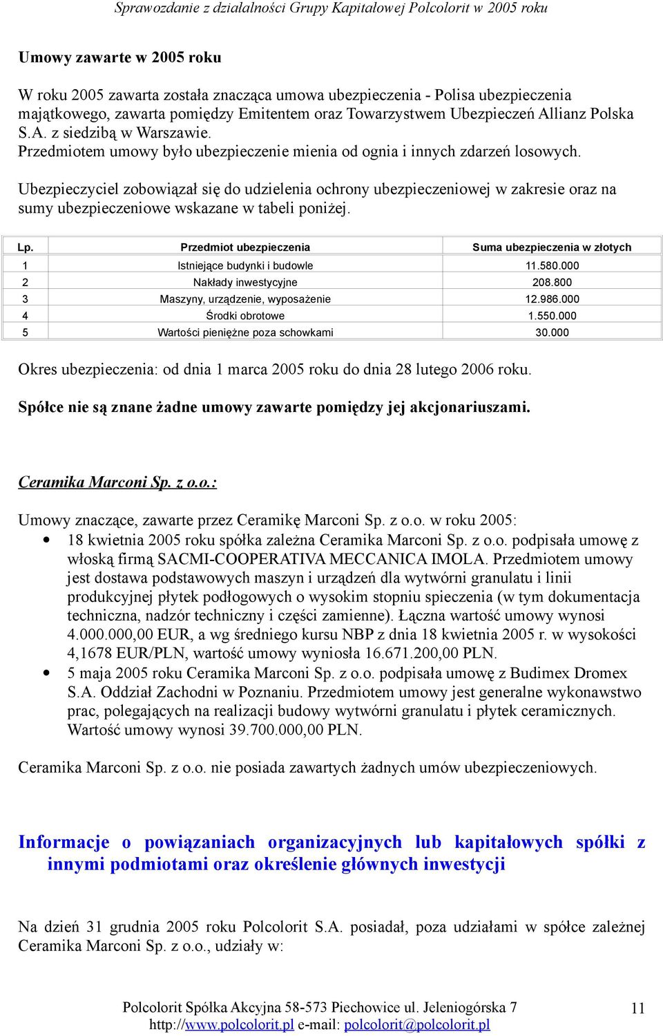 Ubezpieczyciel zobowiązał się do udzielenia ochrony ubezpieczeniowej w zakresie oraz na sumy ubezpieczeniowe wskazane w tabeli poniżej. Lp.