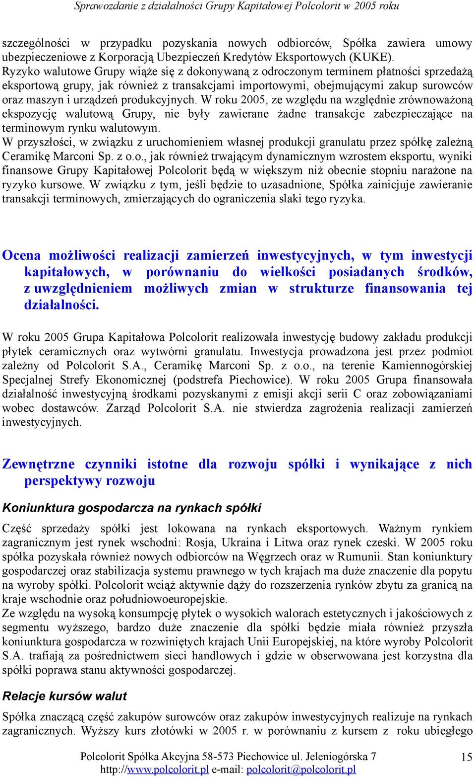 produkcyjnych. W roku 2005, ze względu na względnie zrównoważoną ekspozycję walutową Grupy, nie były zawierane żadne transakcje zabezpieczające na terminowym rynku walutowym.