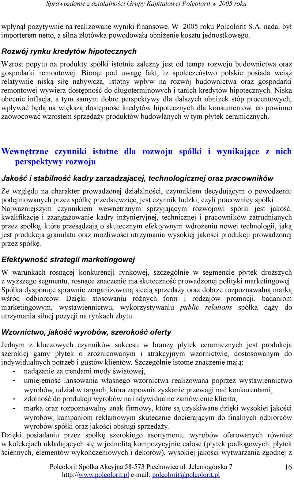 Biorąc pod uwagę fakt, iż społeczeństwo polskie posiada wciąż relatywnie niską siłę nabywczą, istotny wpływ na rozwój budownictwa oraz gospodarki remontowej wywiera dostępność do długoterminowych i