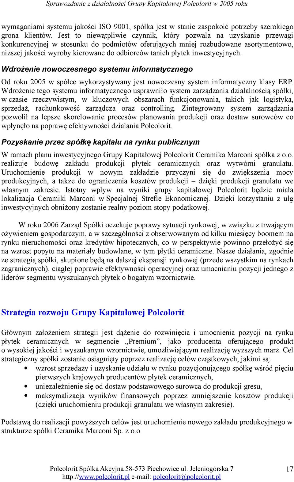 tanich płytek inwestycyjnych. Wdrożenie nowoczesnego systemu informatycznego Od roku 2005 w spółce wykorzystywany jest nowoczesny system informatyczny klasy ERP.