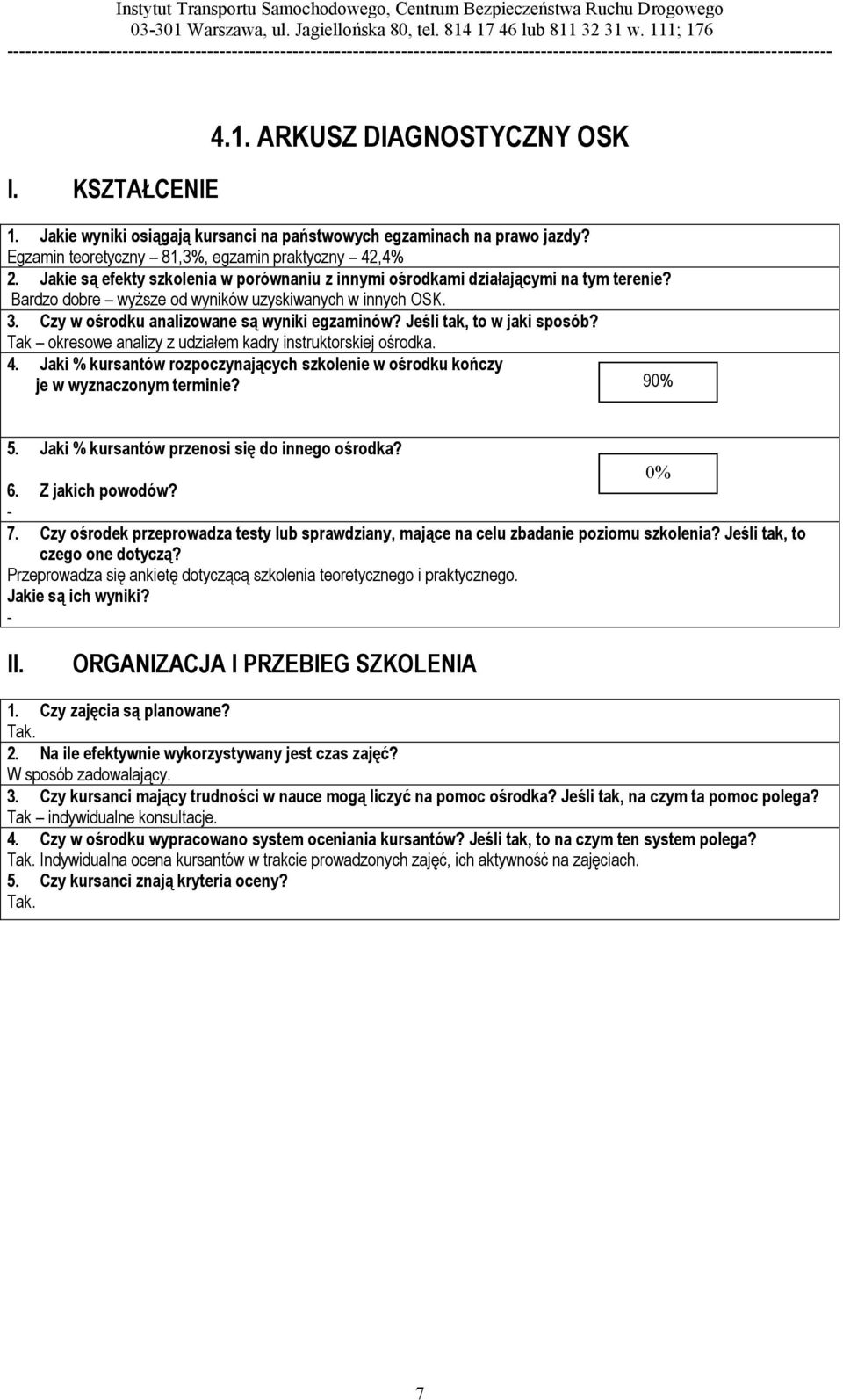 Jeśli tak, to w jaki sposób? Tak okresowe analizy z udziałem kadry instruktorskiej ośrodka. 4. Jaki % kursantów rozpoczynających szkolenie w ośrodku kończy je w wyznaczonym terminie? 90% 5.