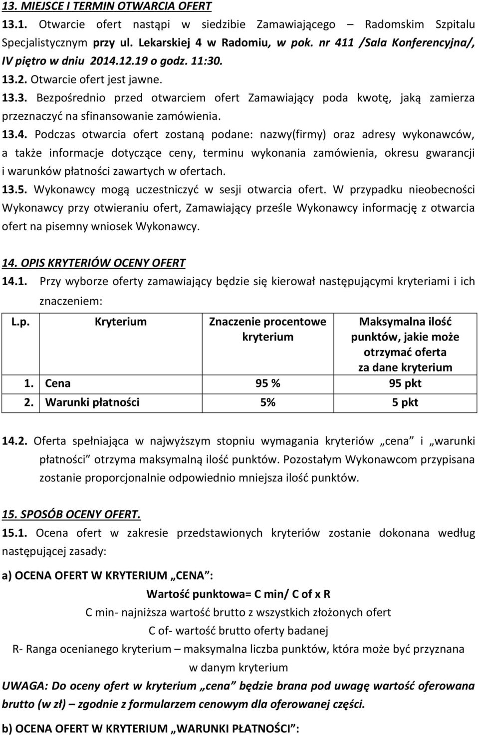 13.4. Podczas otwarcia ofert zostaną podane: nazwy(firmy) oraz adresy wykonawców, a także informacje dotyczące ceny, terminu wykonania zamówienia, okresu gwarancji i warunków płatności zawartych w