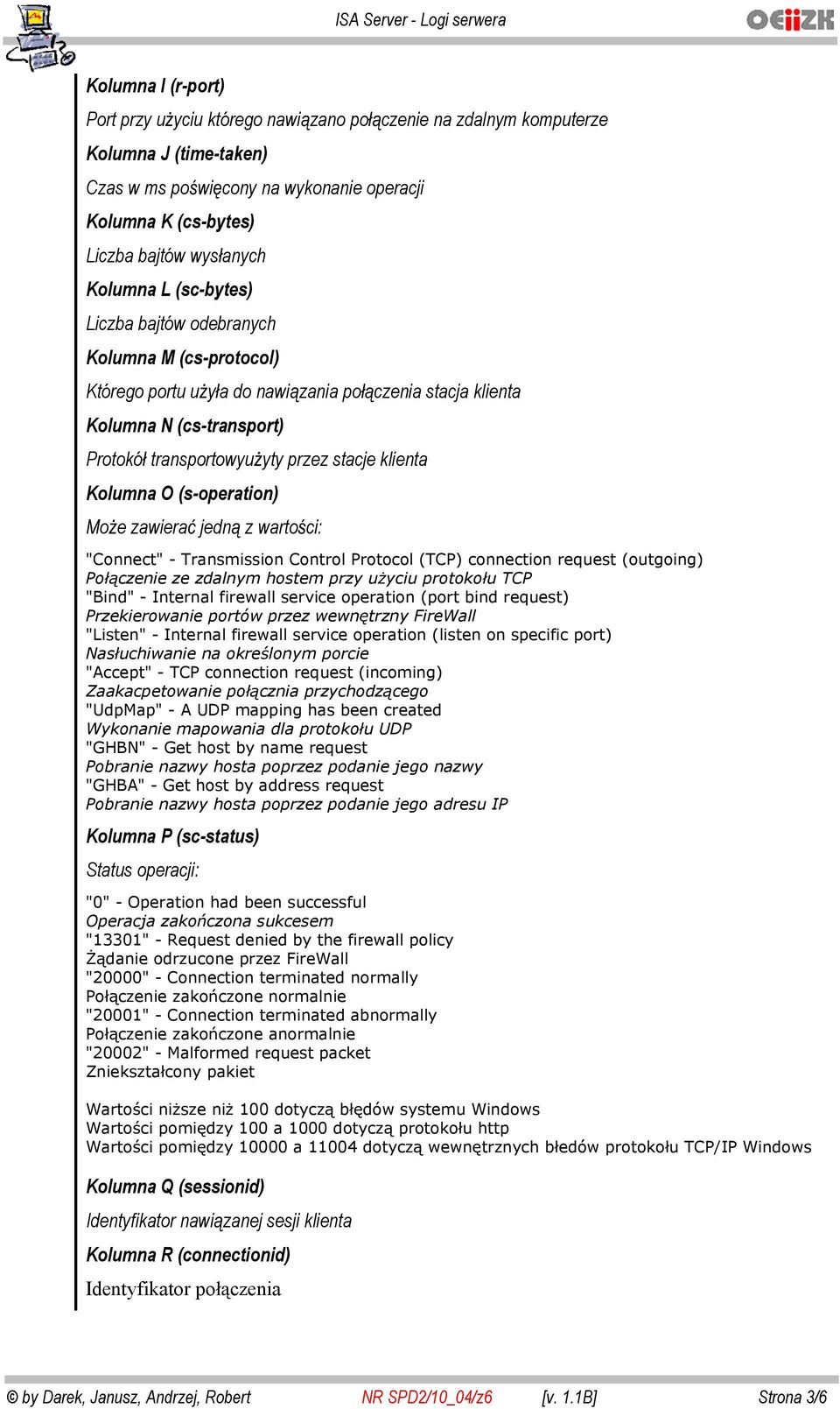 klienta Kolumna O (s-operation) Mo e zawiera jedn z warto ci: "Connect" - Transmission Control Protocol (TCP) connection request (outgoing) Po czenie ze zdalnym hostem przy u yciu protoko u TCP