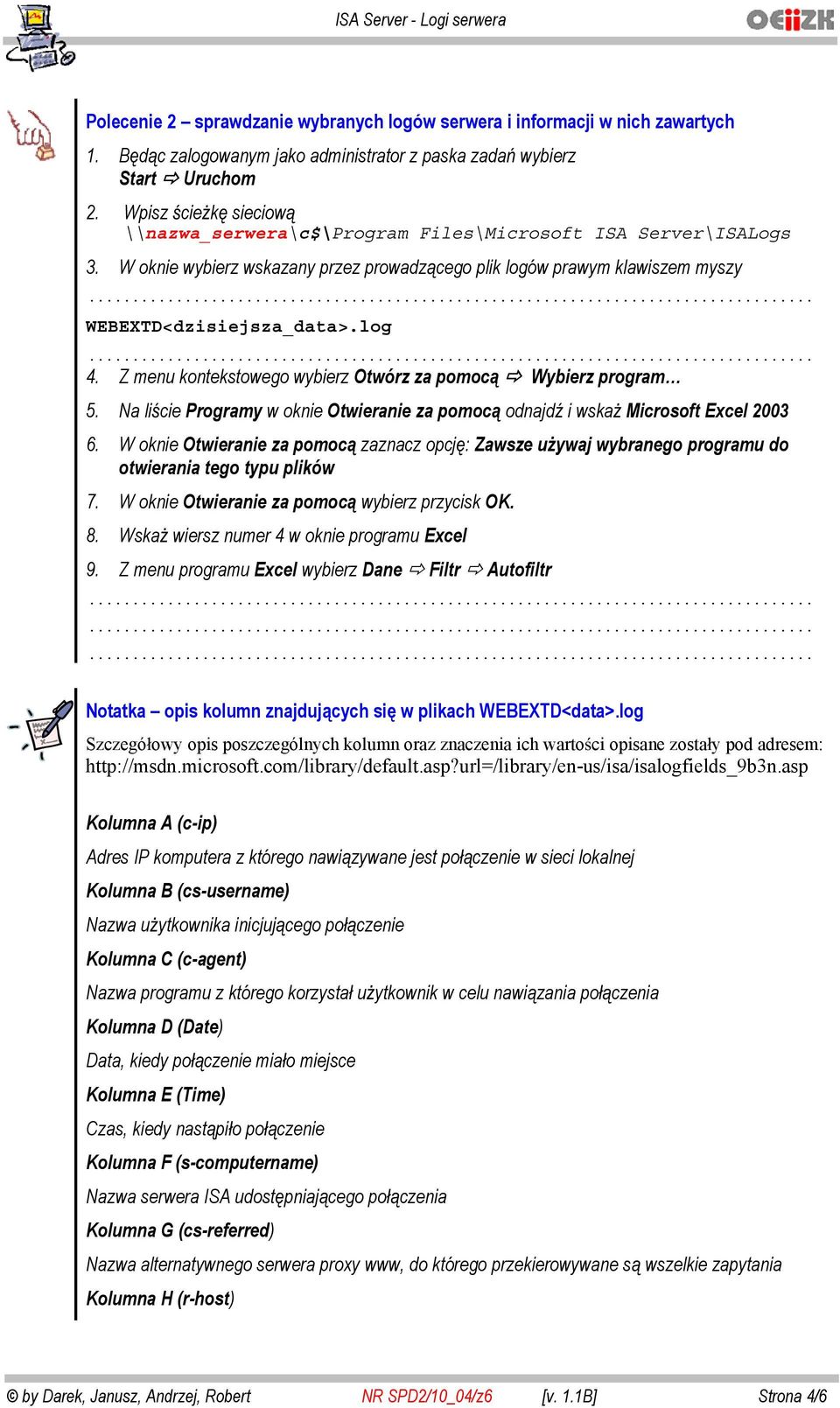 Na li cie Programy w oknie Otwieranie za pomoc odnajd i wska Microsoft Excel 2003 6. W oknie Otwieranie za pomoc zaznacz opcj : Zawsze u ywaj wybranego programu do otwierania tego typu plików 7.