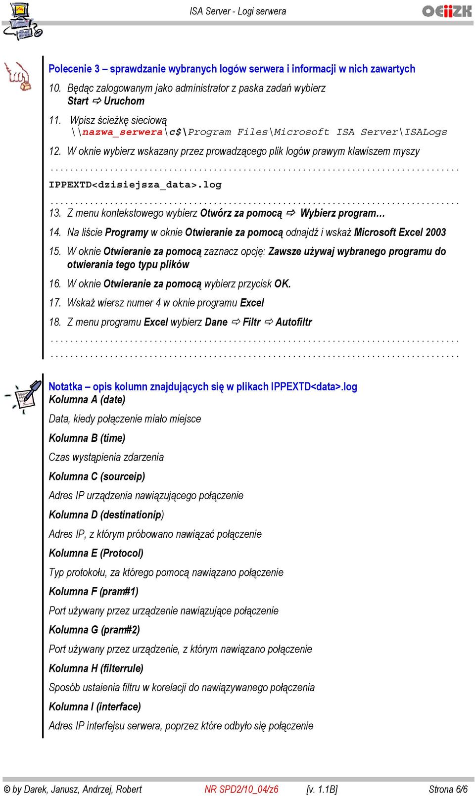 Na li cie Programy w oknie Otwieranie za pomoc odnajd i wska Microsoft Excel 2003 15. W oknie Otwieranie za pomoc zaznacz opcj : Zawsze u ywaj wybranego programu do otwierania tego typu plików 16.