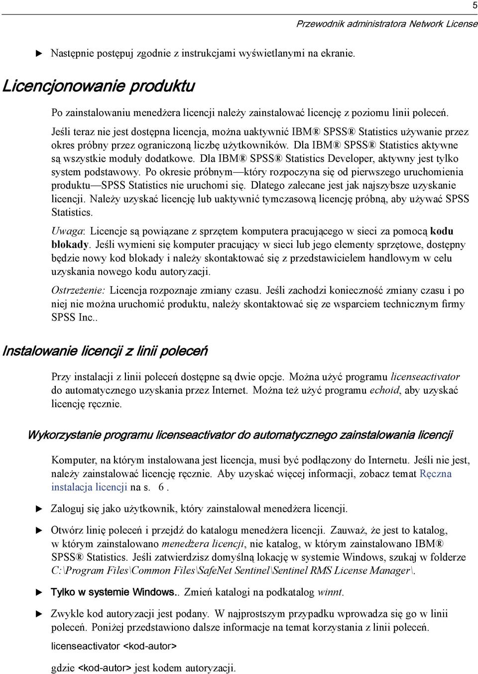 Dla IBM SPSS Statistics aktywne są wszystkie moduły dodatkowe. Dla IBM SPSS Statistics Developer, aktywny jest tylko system podstawowy.