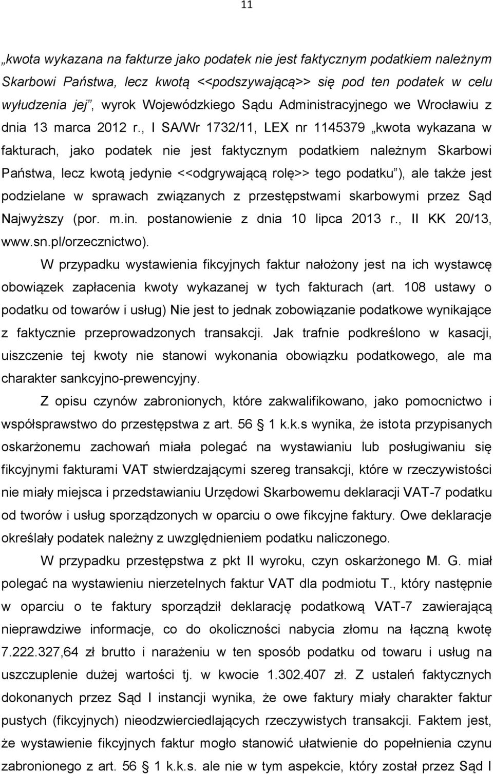 , I SA/Wr 1732/11, LEX nr 1145379 kwota wykazana w fakturach, jako podatek nie jest faktycznym podatkiem należnym Skarbowi Państwa, lecz kwotą jedynie <<odgrywającą rolę>> tego podatku ), ale także