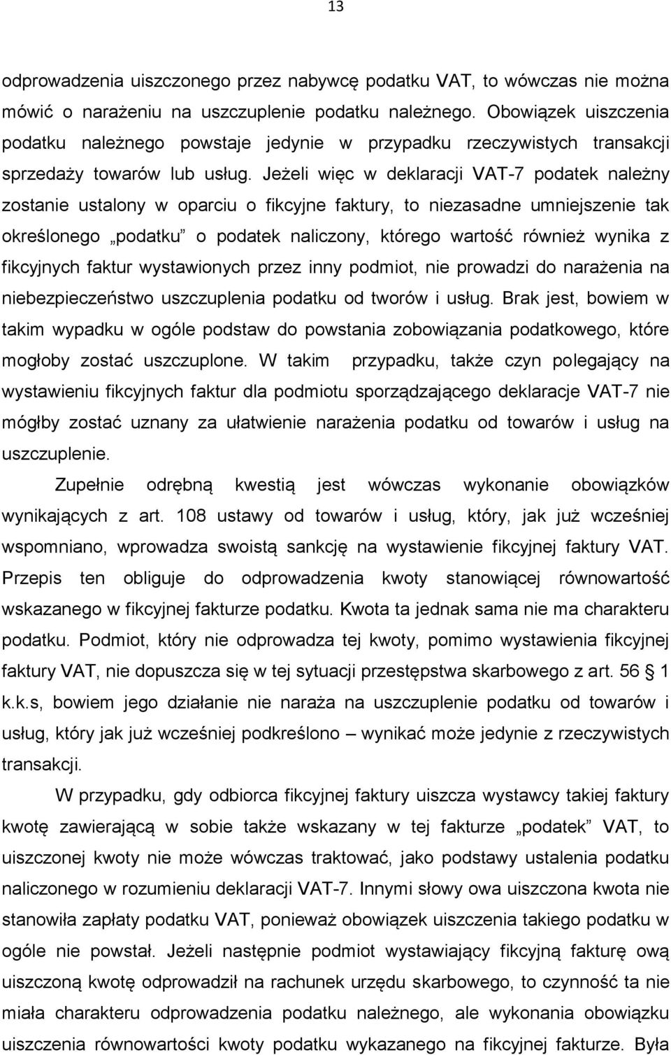 Jeżeli więc w deklaracji VAT-7 podatek należny zostanie ustalony w oparciu o fikcyjne faktury, to niezasadne umniejszenie tak określonego podatku o podatek naliczony, którego wartość również wynika z