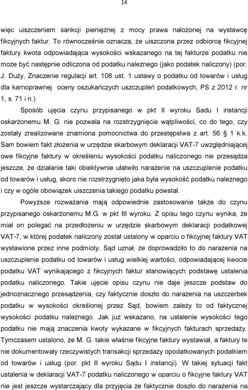 podatek naliczony) (por. J. Duży, Znaczenie regulacji art. 108 ust. 1 ustawy o podatku od towarów i usług dla karnoprawnej oceny oszukańczych uszczupleń podatkowych, PS z 2012 r. nr 1, s. 71 i n.