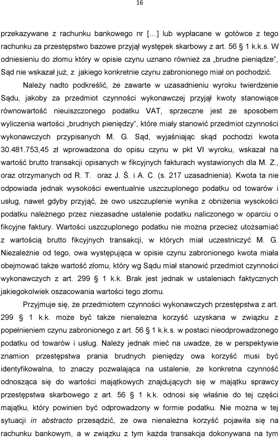 Należy nadto podkreślić, że zawarte w uzasadnieniu wyroku twierdzenie Sądu, jakoby za przedmiot czynności wykonawczej przyjął kwoty stanowiące równowartość nieuiszczonego podatku VAT, sprzeczne jest