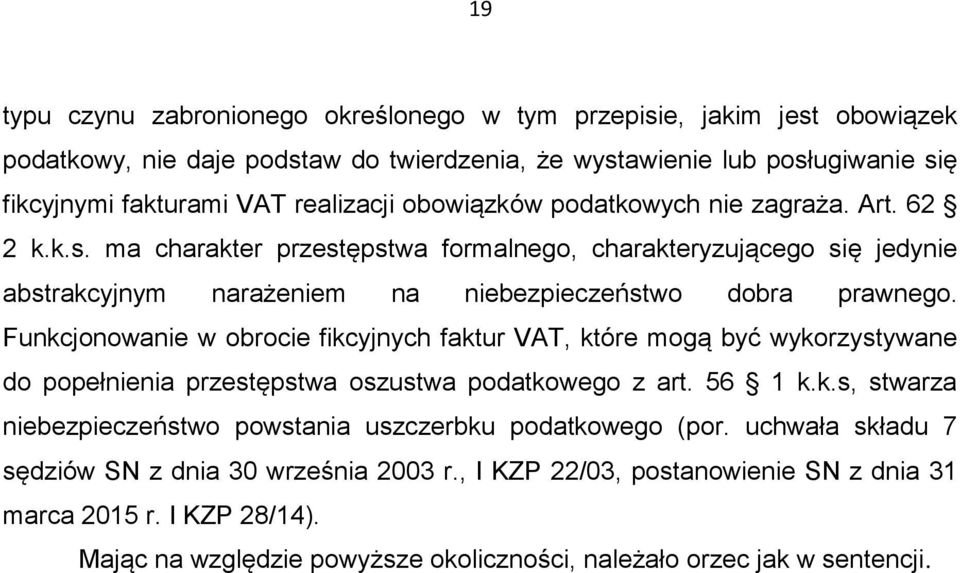 Funkcjonowanie w obrocie fikcyjnych faktur VAT, które mogą być wykorzystywane do popełnienia przestępstwa oszustwa podatkowego z art. 56 1 k.k.s, stwarza niebezpieczeństwo powstania uszczerbku podatkowego (por.