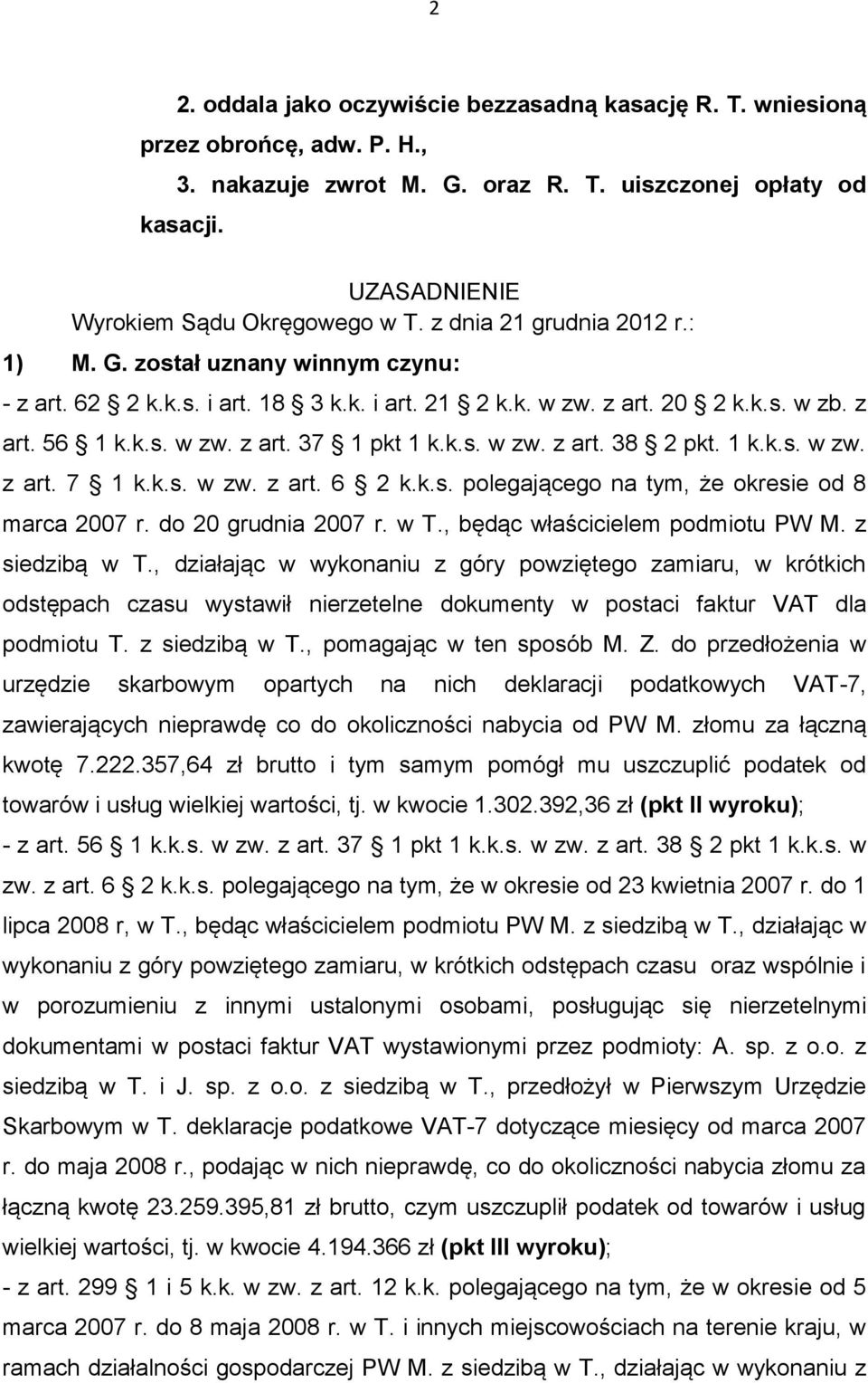 1 k.k.s. w zw. z art. 7 1 k.k.s. w zw. z art. 6 2 k.k.s. polegającego na tym, że okresie od 8 marca 2007 r. do 20 grudnia 2007 r. w T., będąc właścicielem podmiotu PW M. z siedzibą w T.