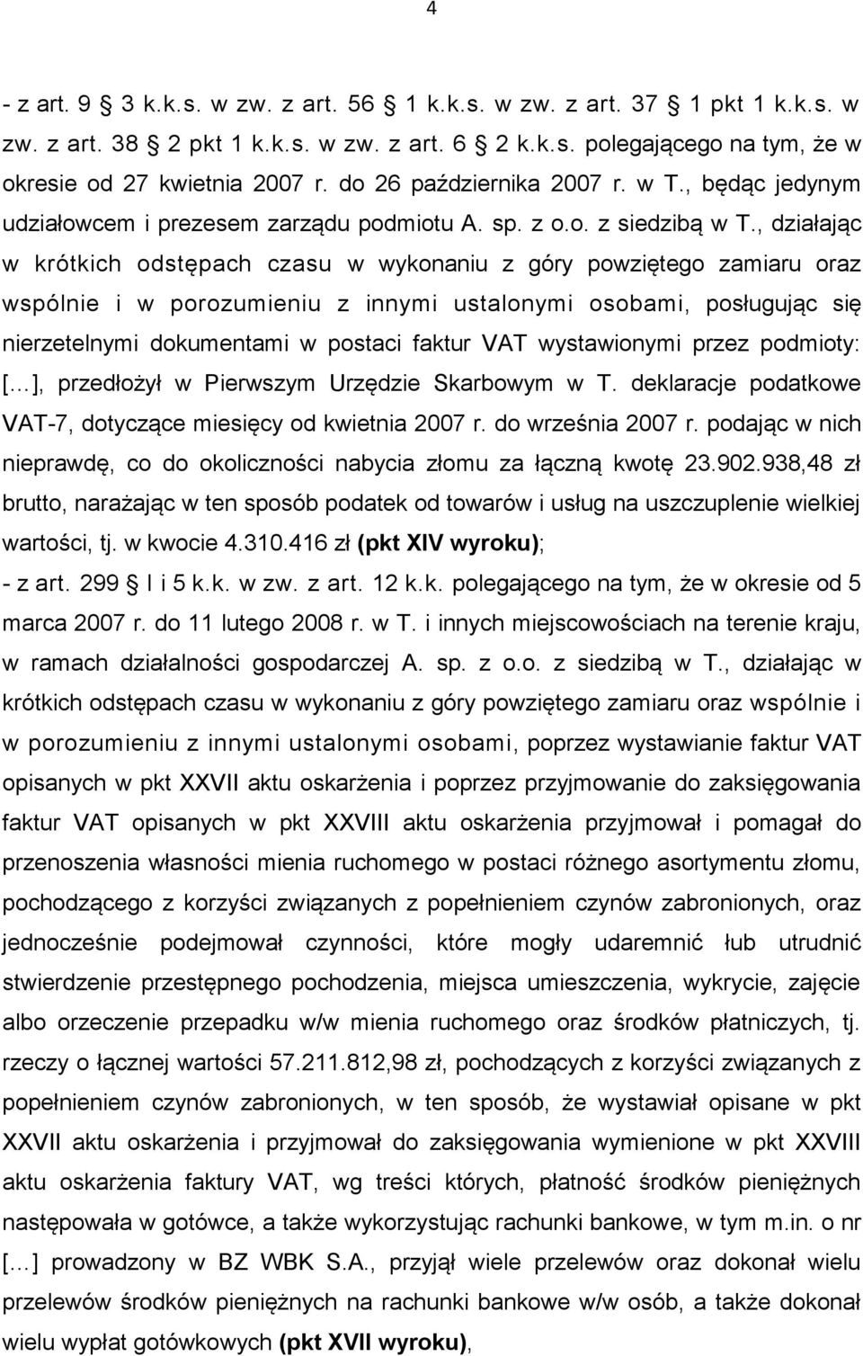 , działając w krótkich odstępach czasu w wykonaniu z góry powziętego zamiaru oraz wspólnie i w porozumieniu z innymi ustalonymi osobami, posługując się nierzetelnymi dokumentami w postaci faktur VAT