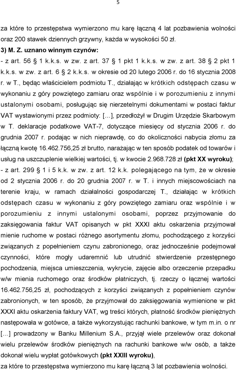 , działając w krótkich odstępach czasu w wykonaniu z góry powziętego zamiaru oraz wspólnie i w porozumieniu z innymi ustalonymi osobami, posługując się nierzetelnymi dokumentami w postaci faktur VAT