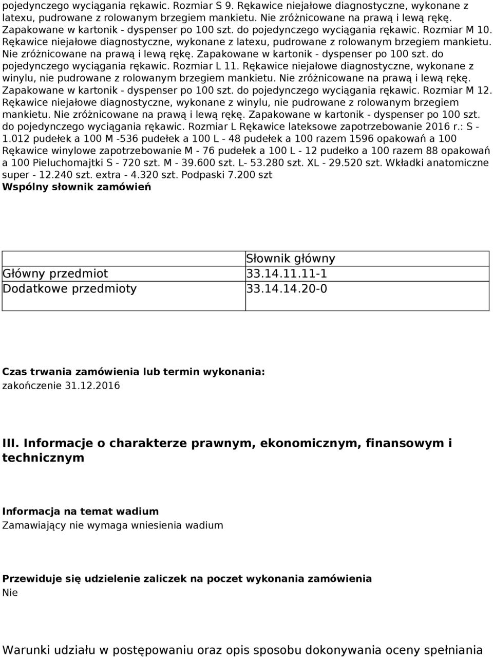 Nie zróżnicowane na prawą i lewą rękę. Zapakowane w kartonik - dyspenser po 100 szt. do pojedynczego wyciągania rękawic. Rozmiar L 11.