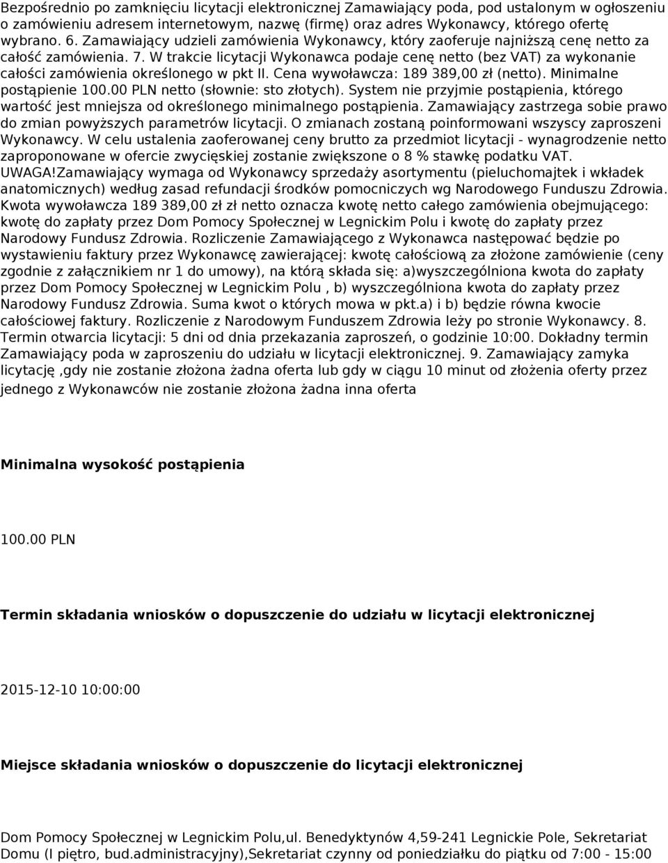 W trakcie licytacji Wykonawca podaje cenę netto (bez VAT) za wykonanie całości zamówienia określonego w pkt II. Cena wywoławcza: 189 389,00 zł (netto). Minimalne postąpienie 100.