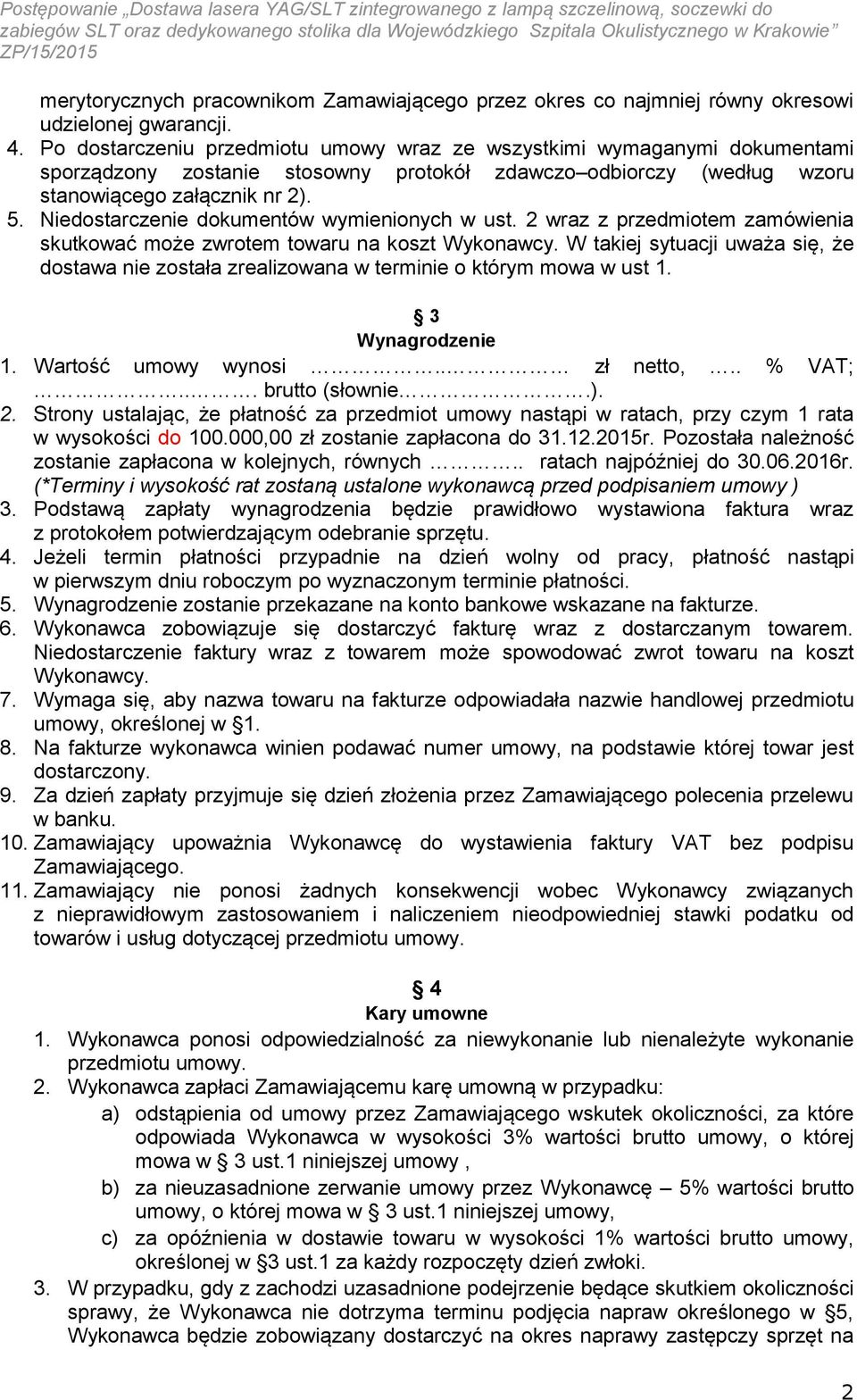 Niedostarczenie dokumentów wymienionych w ust. 2 wraz z przedmiotem zamówienia skutkować może zwrotem towaru na koszt Wykonawcy.