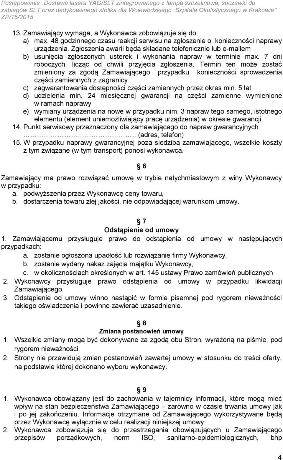 Termin ten może zostać zmieniony za zgodą Zamawiającego przypadku konieczności sprowadzenia części zamiennych z zagranicy c) zagwarantowania dostępności części zamiennych przez okres min.