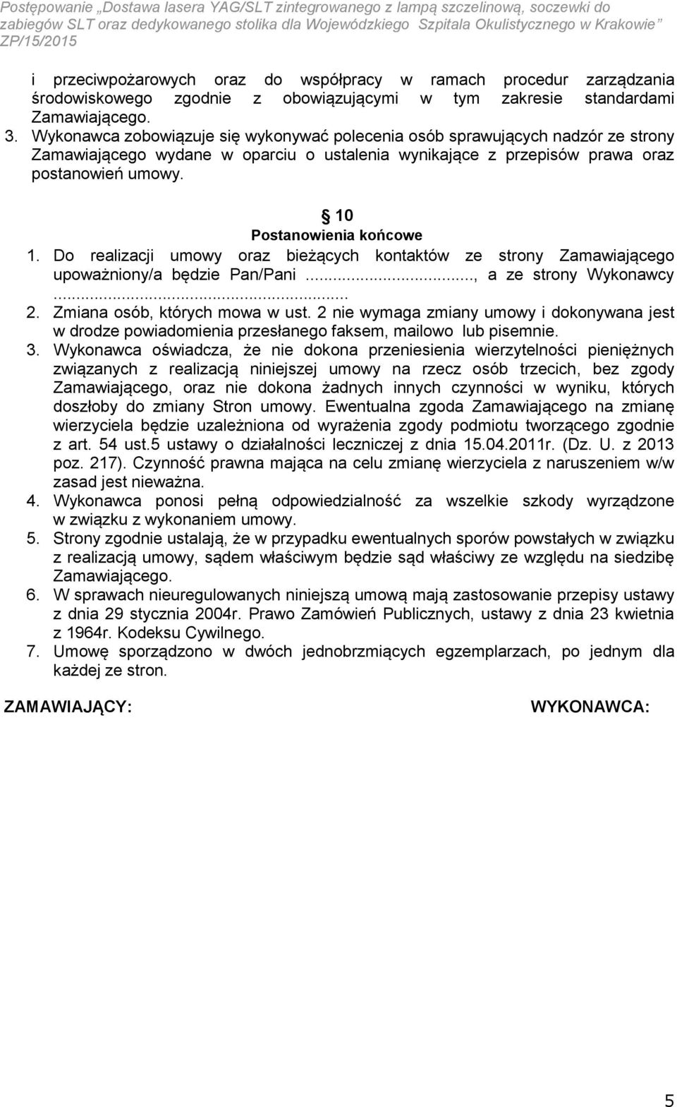 10 Postanowienia końcowe 1. Do realizacji umowy oraz bieżących kontaktów ze strony Zamawiającego upoważniony/a będzie Pan/Pani..., a ze strony Wykonawcy... 2. Zmiana osób, których mowa w ust.