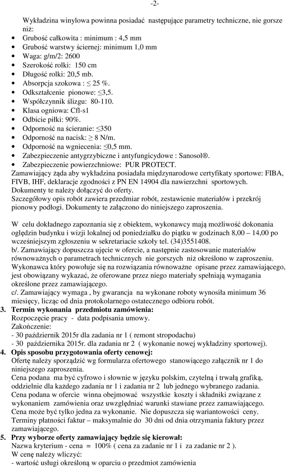 Odporność na ścieranie: 350 Odporność na nacisk: 8 N/m. Odporność na wgniecenia: 0,5 mm. Zabezpieczenie antygrzybiczne i antyfungicydowe : Sanosol. Zabezpieczenie powierzchniowe: PUR PROTECT.